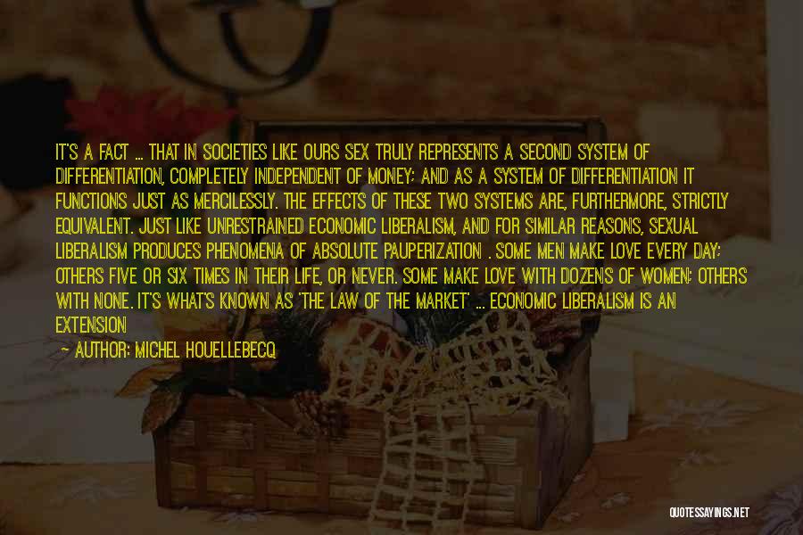 Michel Houellebecq Quotes: It's A Fact ... That In Societies Like Ours Sex Truly Represents A Second System Of Differentiation, Completely Independent Of