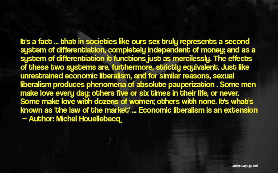 Michel Houellebecq Quotes: It's A Fact ... That In Societies Like Ours Sex Truly Represents A Second System Of Differentiation, Completely Independent Of