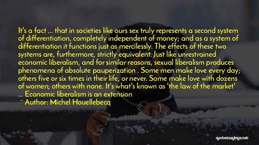Michel Houellebecq Quotes: It's A Fact ... That In Societies Like Ours Sex Truly Represents A Second System Of Differentiation, Completely Independent Of