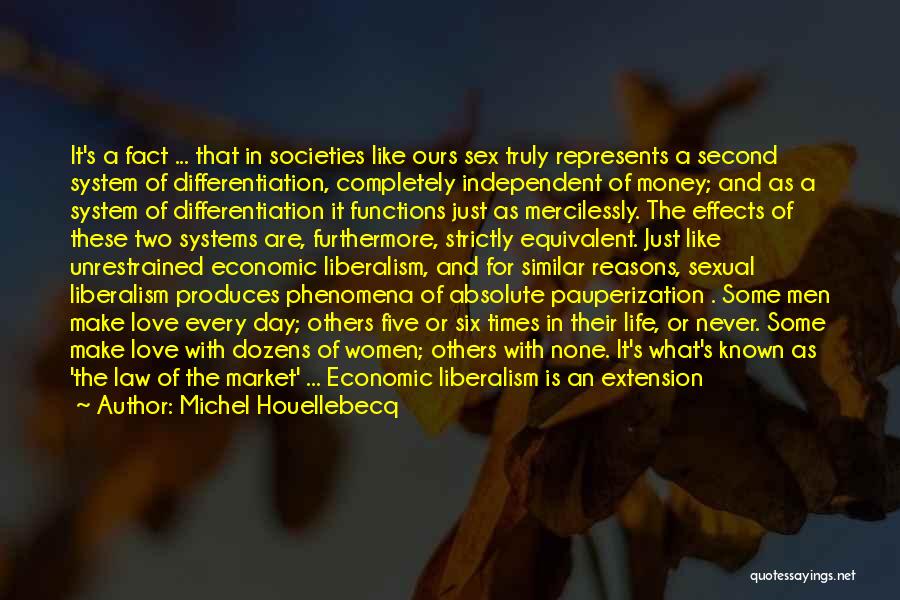 Michel Houellebecq Quotes: It's A Fact ... That In Societies Like Ours Sex Truly Represents A Second System Of Differentiation, Completely Independent Of