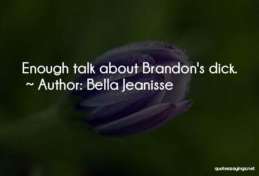 Bella Jeanisse Quotes: Enough Talk About Brandon's Dick.