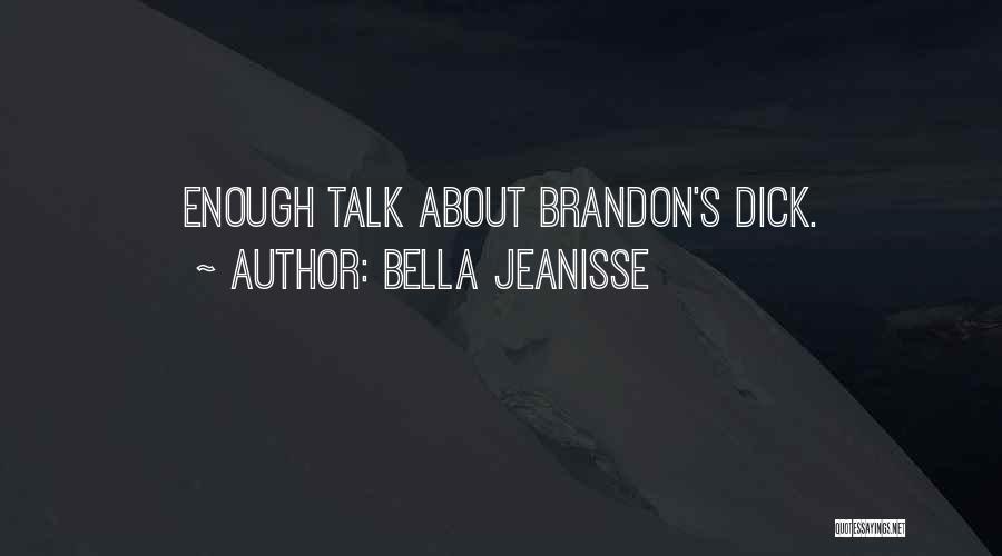 Bella Jeanisse Quotes: Enough Talk About Brandon's Dick.