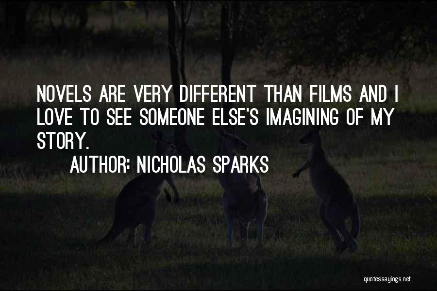 Nicholas Sparks Quotes: Novels Are Very Different Than Films And I Love To See Someone Else's Imagining Of My Story.