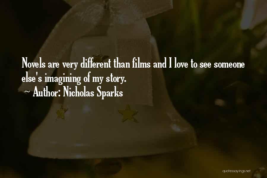 Nicholas Sparks Quotes: Novels Are Very Different Than Films And I Love To See Someone Else's Imagining Of My Story.