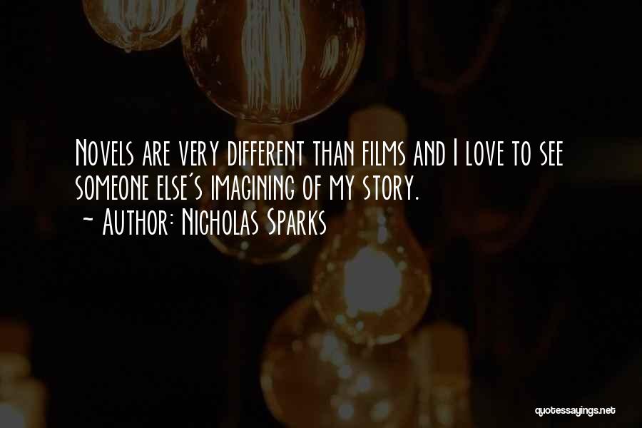 Nicholas Sparks Quotes: Novels Are Very Different Than Films And I Love To See Someone Else's Imagining Of My Story.