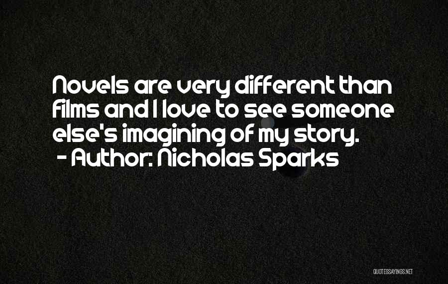 Nicholas Sparks Quotes: Novels Are Very Different Than Films And I Love To See Someone Else's Imagining Of My Story.