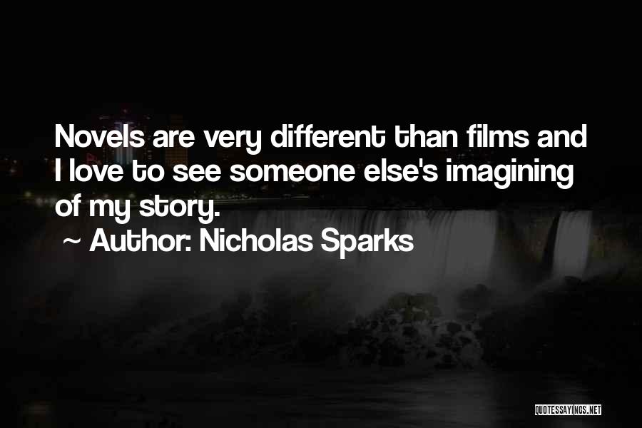 Nicholas Sparks Quotes: Novels Are Very Different Than Films And I Love To See Someone Else's Imagining Of My Story.