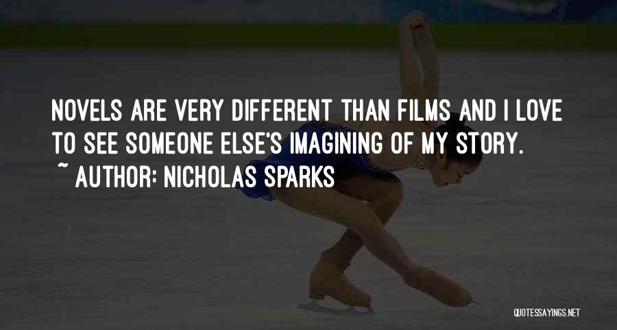 Nicholas Sparks Quotes: Novels Are Very Different Than Films And I Love To See Someone Else's Imagining Of My Story.