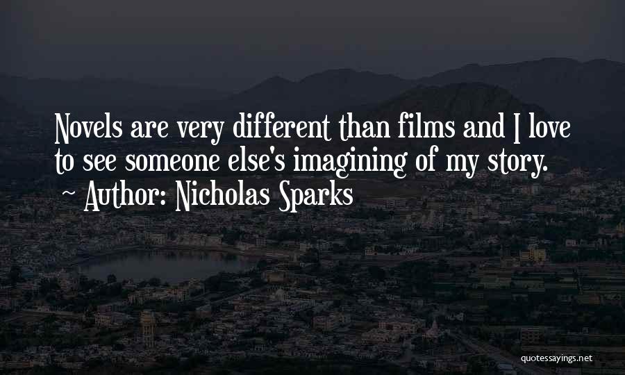 Nicholas Sparks Quotes: Novels Are Very Different Than Films And I Love To See Someone Else's Imagining Of My Story.