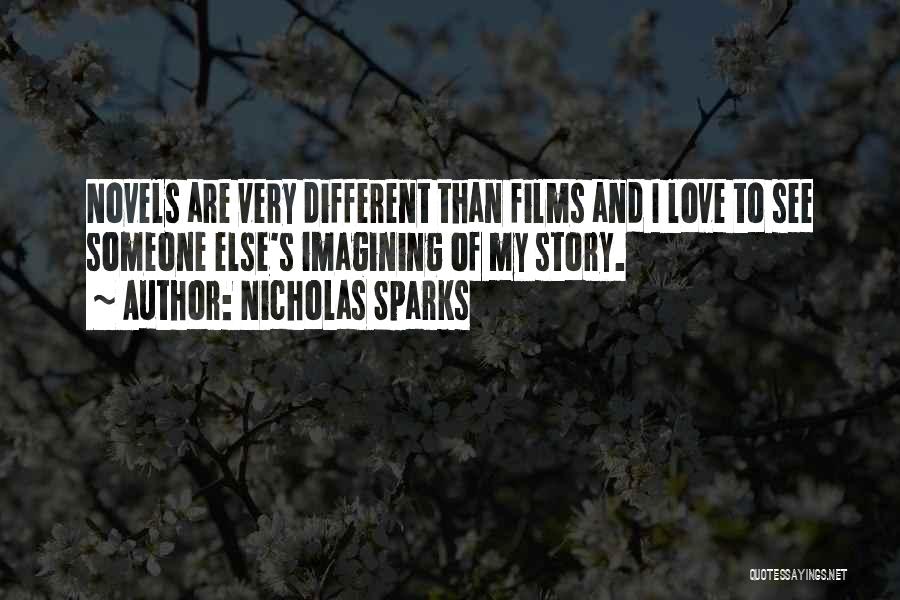 Nicholas Sparks Quotes: Novels Are Very Different Than Films And I Love To See Someone Else's Imagining Of My Story.