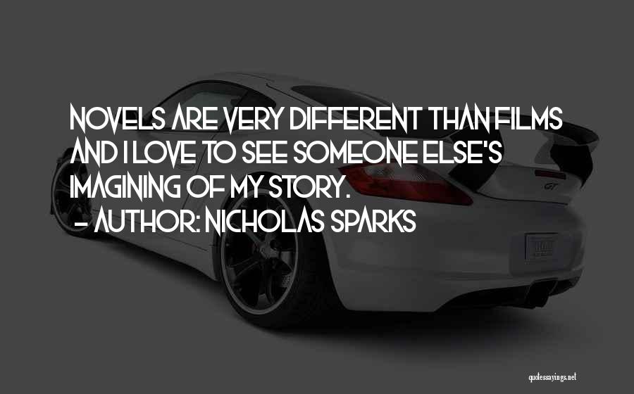Nicholas Sparks Quotes: Novels Are Very Different Than Films And I Love To See Someone Else's Imagining Of My Story.