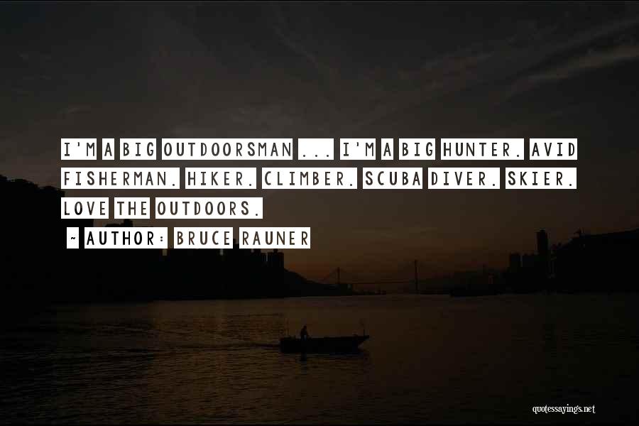 Bruce Rauner Quotes: I'm A Big Outdoorsman ... I'm A Big Hunter. Avid Fisherman. Hiker. Climber. Scuba Diver. Skier. Love The Outdoors.