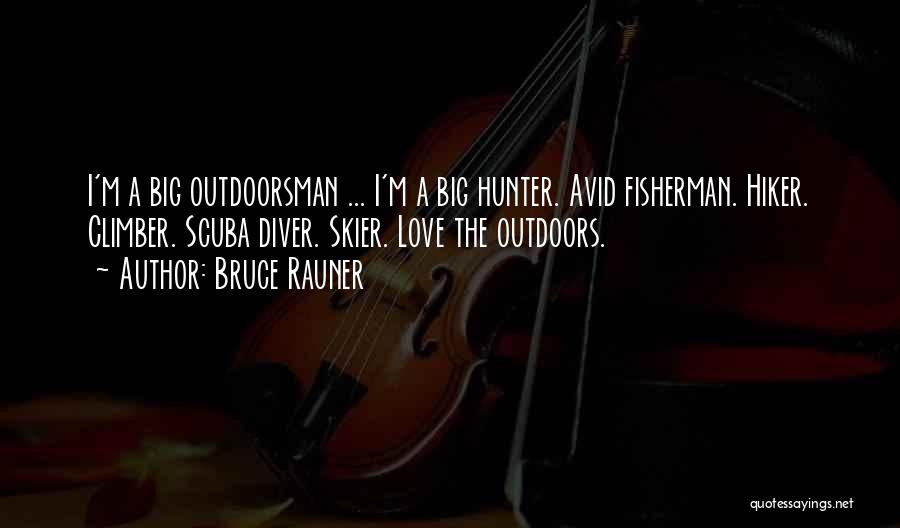 Bruce Rauner Quotes: I'm A Big Outdoorsman ... I'm A Big Hunter. Avid Fisherman. Hiker. Climber. Scuba Diver. Skier. Love The Outdoors.