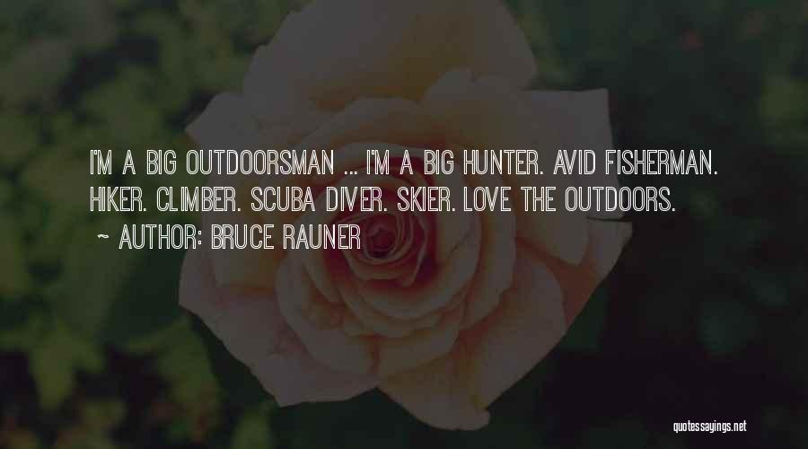 Bruce Rauner Quotes: I'm A Big Outdoorsman ... I'm A Big Hunter. Avid Fisherman. Hiker. Climber. Scuba Diver. Skier. Love The Outdoors.