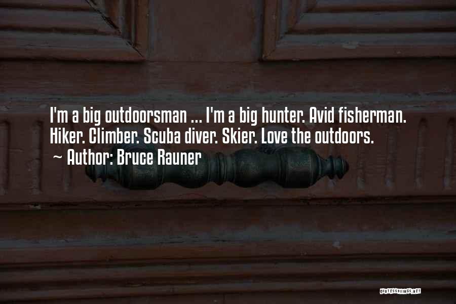 Bruce Rauner Quotes: I'm A Big Outdoorsman ... I'm A Big Hunter. Avid Fisherman. Hiker. Climber. Scuba Diver. Skier. Love The Outdoors.