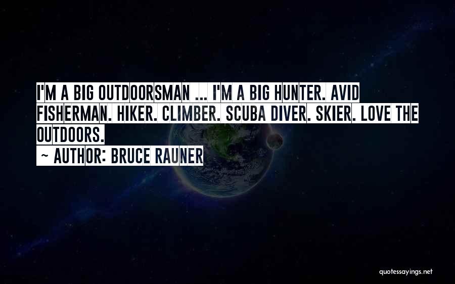 Bruce Rauner Quotes: I'm A Big Outdoorsman ... I'm A Big Hunter. Avid Fisherman. Hiker. Climber. Scuba Diver. Skier. Love The Outdoors.