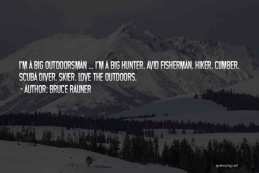 Bruce Rauner Quotes: I'm A Big Outdoorsman ... I'm A Big Hunter. Avid Fisherman. Hiker. Climber. Scuba Diver. Skier. Love The Outdoors.