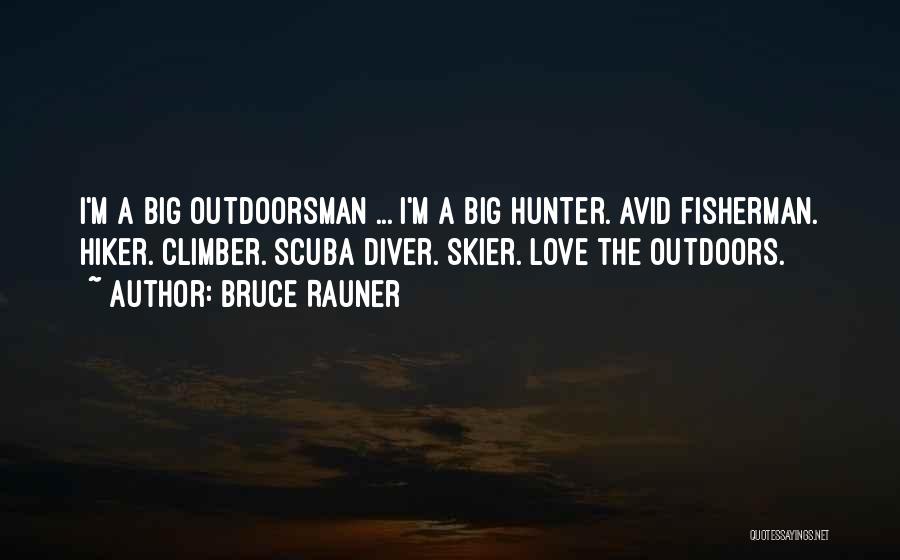 Bruce Rauner Quotes: I'm A Big Outdoorsman ... I'm A Big Hunter. Avid Fisherman. Hiker. Climber. Scuba Diver. Skier. Love The Outdoors.