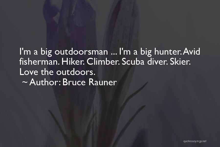 Bruce Rauner Quotes: I'm A Big Outdoorsman ... I'm A Big Hunter. Avid Fisherman. Hiker. Climber. Scuba Diver. Skier. Love The Outdoors.