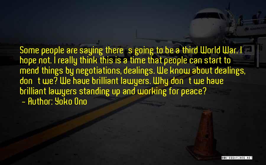 Yoko Ono Quotes: Some People Are Saying There's Going To Be A Third World War. I Hope Not. I Really Think This Is