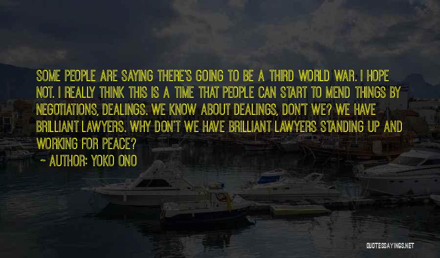 Yoko Ono Quotes: Some People Are Saying There's Going To Be A Third World War. I Hope Not. I Really Think This Is