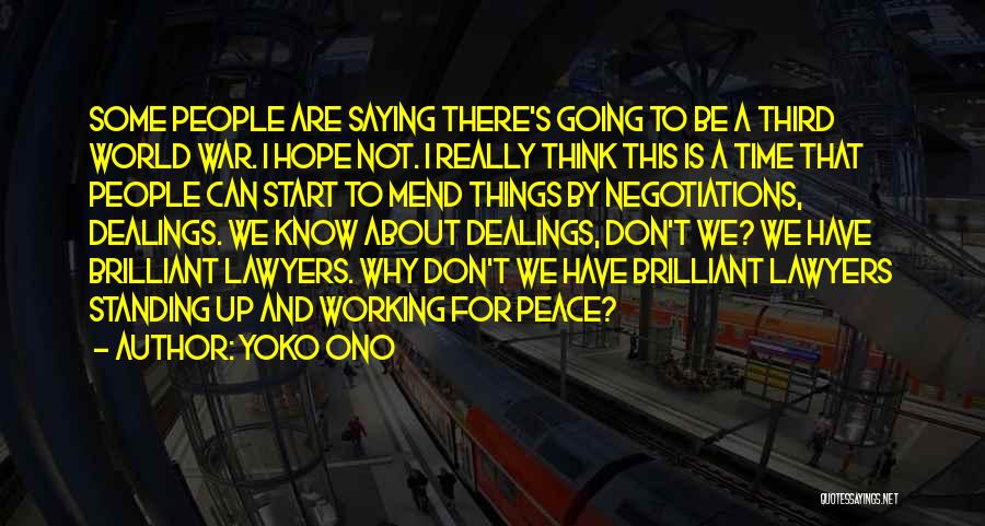 Yoko Ono Quotes: Some People Are Saying There's Going To Be A Third World War. I Hope Not. I Really Think This Is