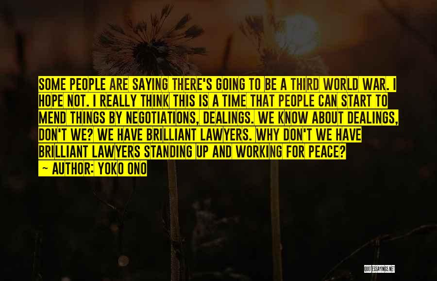 Yoko Ono Quotes: Some People Are Saying There's Going To Be A Third World War. I Hope Not. I Really Think This Is