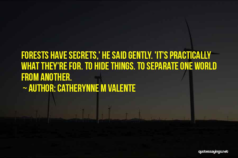 Catherynne M Valente Quotes: Forests Have Secrets,' He Said Gently. 'it's Practically What They're For. To Hide Things. To Separate One World From Another.