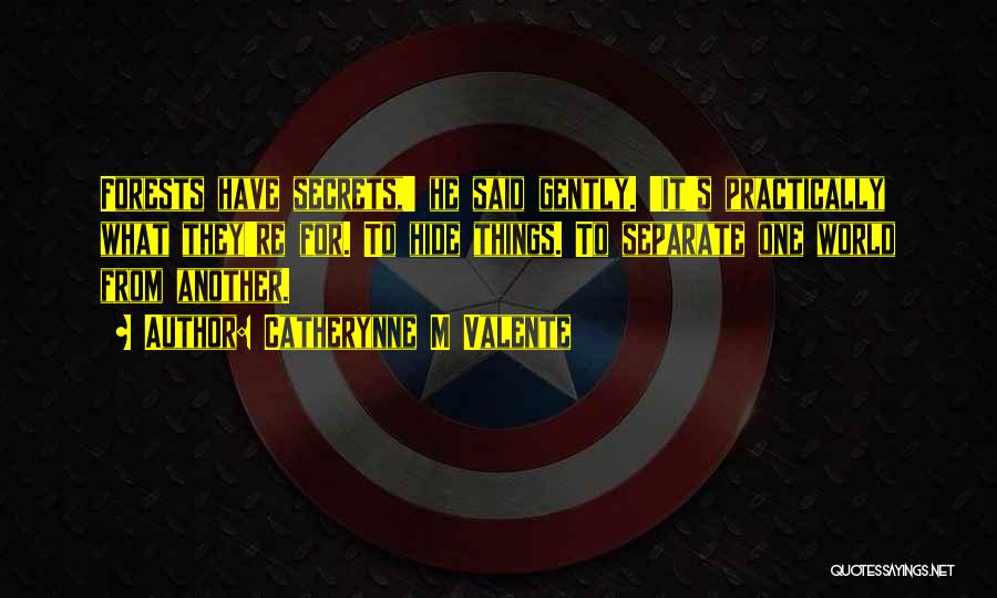 Catherynne M Valente Quotes: Forests Have Secrets,' He Said Gently. 'it's Practically What They're For. To Hide Things. To Separate One World From Another.