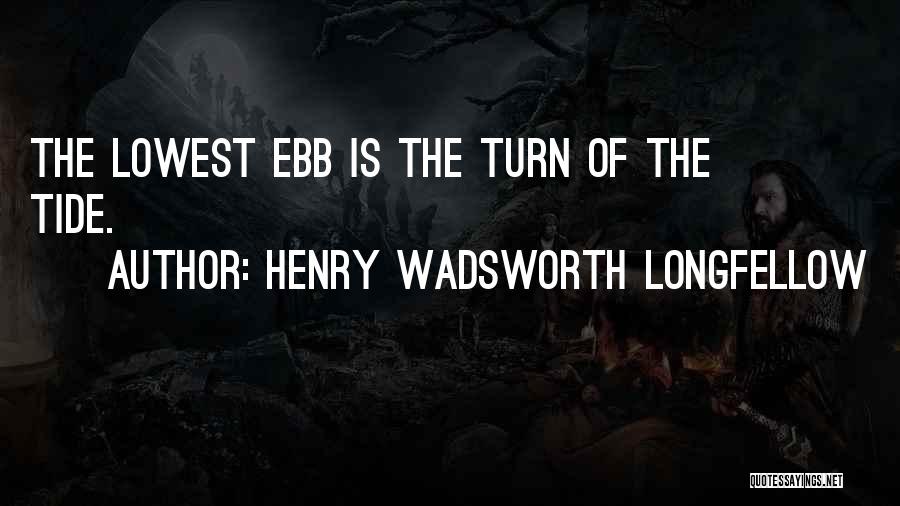 Henry Wadsworth Longfellow Quotes: The Lowest Ebb Is The Turn Of The Tide.