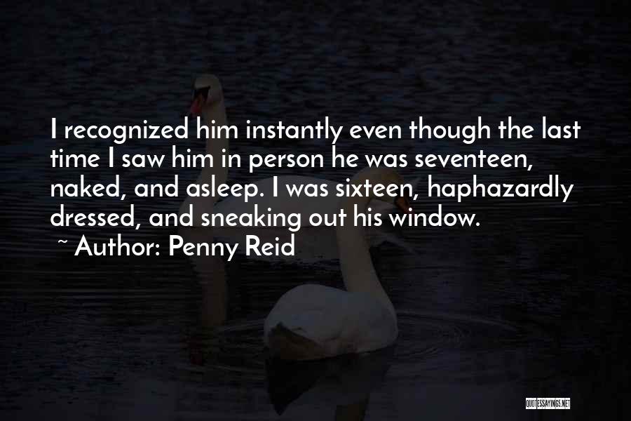 Penny Reid Quotes: I Recognized Him Instantly Even Though The Last Time I Saw Him In Person He Was Seventeen, Naked, And Asleep.