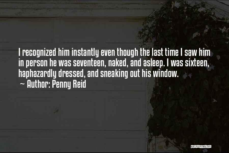 Penny Reid Quotes: I Recognized Him Instantly Even Though The Last Time I Saw Him In Person He Was Seventeen, Naked, And Asleep.