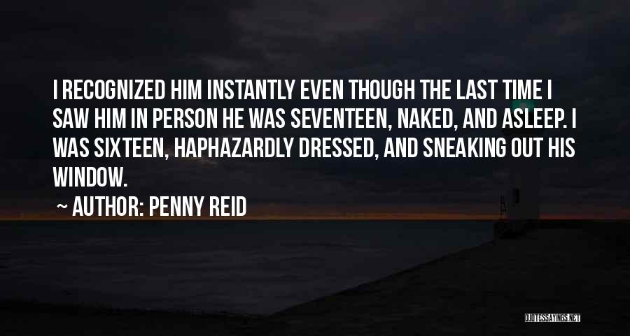 Penny Reid Quotes: I Recognized Him Instantly Even Though The Last Time I Saw Him In Person He Was Seventeen, Naked, And Asleep.