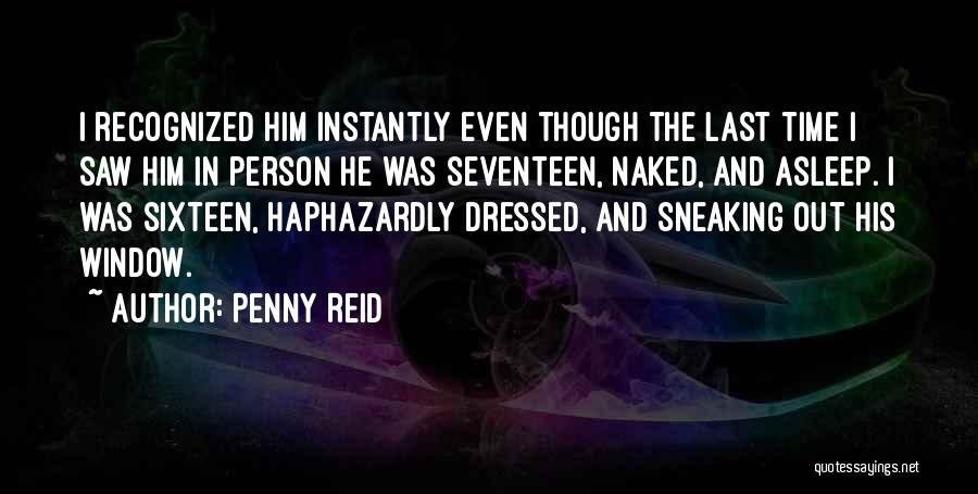 Penny Reid Quotes: I Recognized Him Instantly Even Though The Last Time I Saw Him In Person He Was Seventeen, Naked, And Asleep.