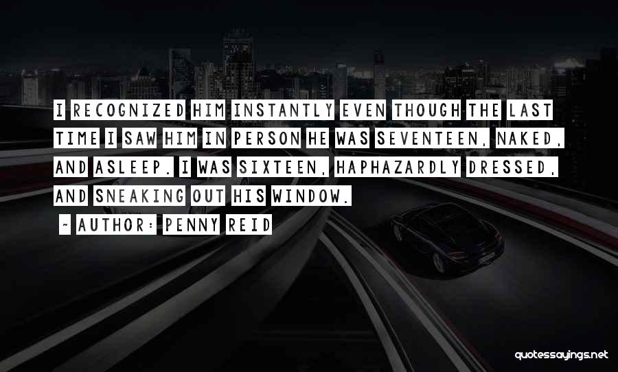 Penny Reid Quotes: I Recognized Him Instantly Even Though The Last Time I Saw Him In Person He Was Seventeen, Naked, And Asleep.