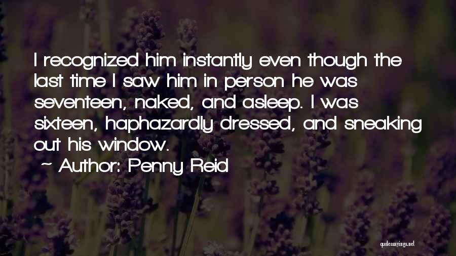 Penny Reid Quotes: I Recognized Him Instantly Even Though The Last Time I Saw Him In Person He Was Seventeen, Naked, And Asleep.