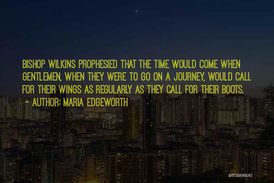 Maria Edgeworth Quotes: Bishop Wilkins Prophesied That The Time Would Come When Gentlemen, When They Were To Go On A Journey, Would Call