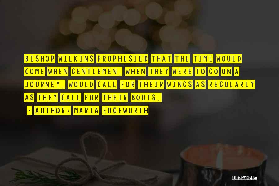 Maria Edgeworth Quotes: Bishop Wilkins Prophesied That The Time Would Come When Gentlemen, When They Were To Go On A Journey, Would Call