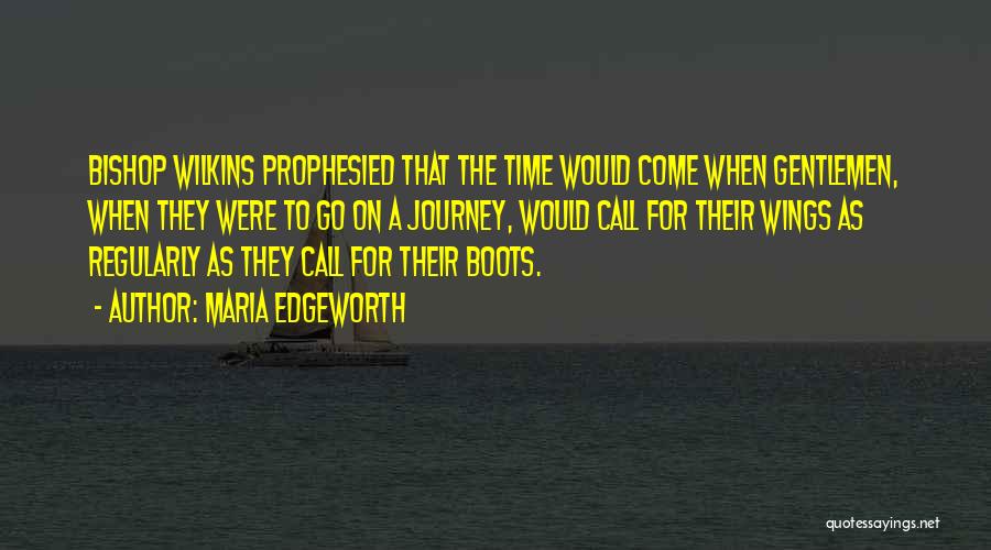 Maria Edgeworth Quotes: Bishop Wilkins Prophesied That The Time Would Come When Gentlemen, When They Were To Go On A Journey, Would Call