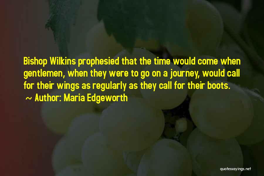 Maria Edgeworth Quotes: Bishop Wilkins Prophesied That The Time Would Come When Gentlemen, When They Were To Go On A Journey, Would Call