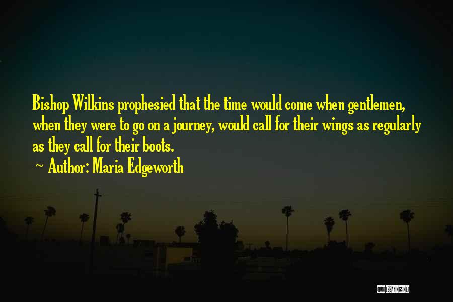 Maria Edgeworth Quotes: Bishop Wilkins Prophesied That The Time Would Come When Gentlemen, When They Were To Go On A Journey, Would Call