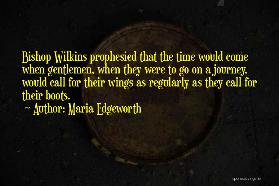 Maria Edgeworth Quotes: Bishop Wilkins Prophesied That The Time Would Come When Gentlemen, When They Were To Go On A Journey, Would Call