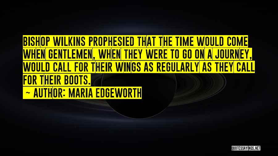Maria Edgeworth Quotes: Bishop Wilkins Prophesied That The Time Would Come When Gentlemen, When They Were To Go On A Journey, Would Call