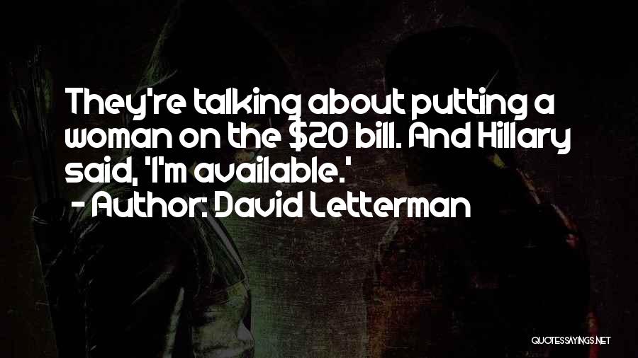 David Letterman Quotes: They're Talking About Putting A Woman On The $20 Bill. And Hillary Said, 'i'm Available.'