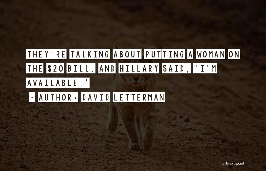 David Letterman Quotes: They're Talking About Putting A Woman On The $20 Bill. And Hillary Said, 'i'm Available.'