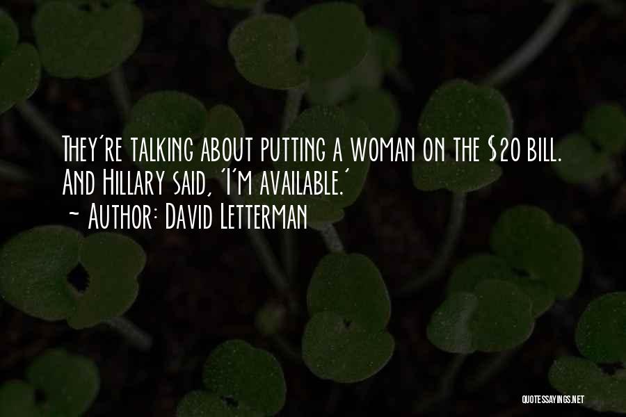 David Letterman Quotes: They're Talking About Putting A Woman On The $20 Bill. And Hillary Said, 'i'm Available.'