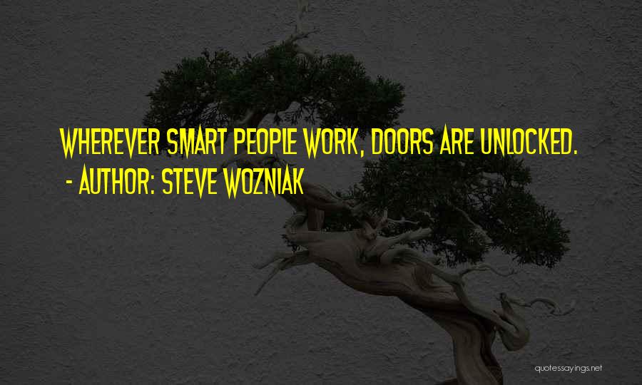 Steve Wozniak Quotes: Wherever Smart People Work, Doors Are Unlocked.