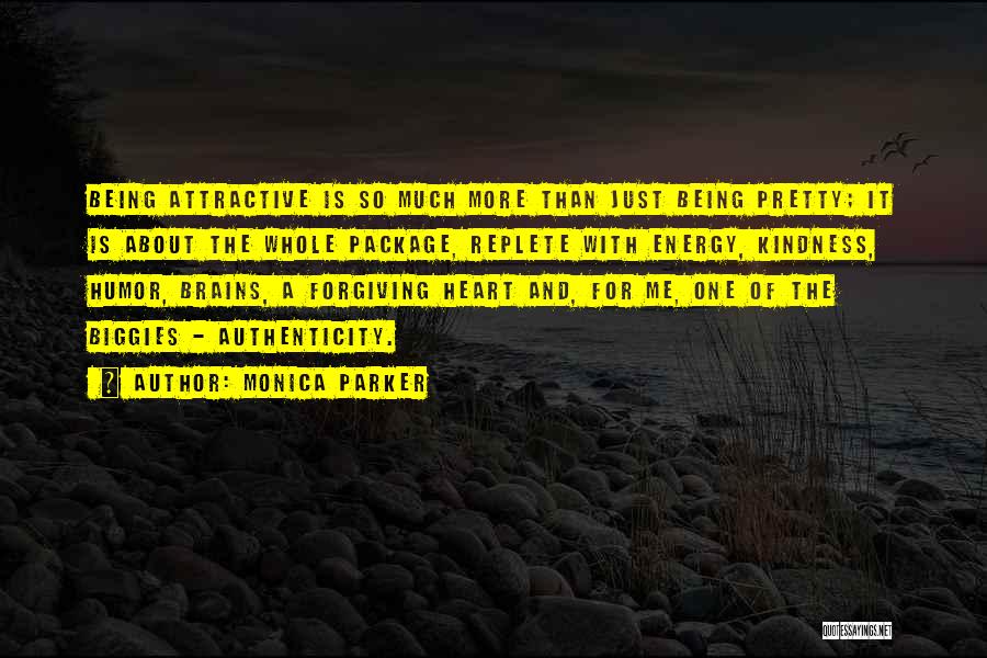 Monica Parker Quotes: Being Attractive Is So Much More Than Just Being Pretty; It Is About The Whole Package, Replete With Energy, Kindness,
