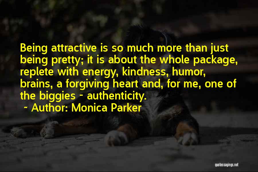 Monica Parker Quotes: Being Attractive Is So Much More Than Just Being Pretty; It Is About The Whole Package, Replete With Energy, Kindness,