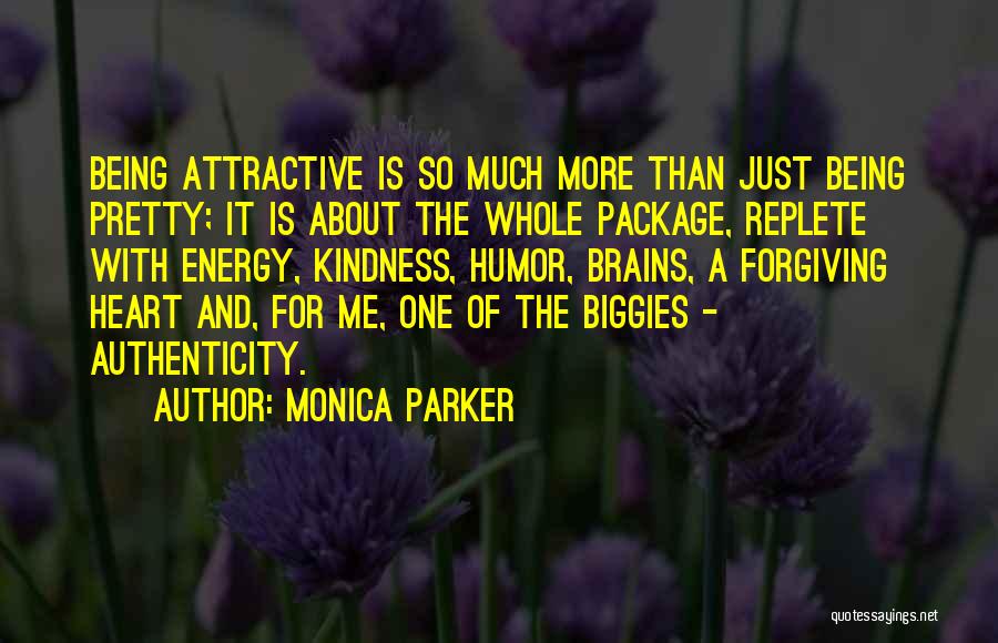 Monica Parker Quotes: Being Attractive Is So Much More Than Just Being Pretty; It Is About The Whole Package, Replete With Energy, Kindness,